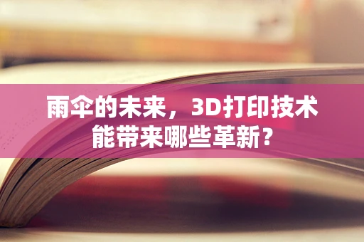 雨伞的未来，3D打印技术能带来哪些革新？