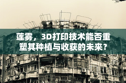 莲雾，3D打印技术能否重塑其种植与收获的未来？