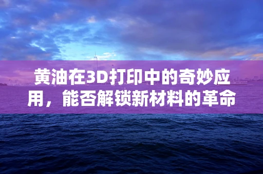黄油在3D打印中的奇妙应用，能否解锁新材料的革命？