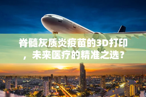 脊髓灰质炎疫苗的3D打印，未来医疗的精准之选？