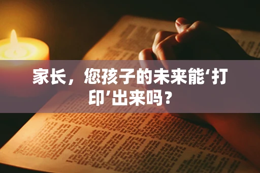 家长，您孩子的未来能‘打印’出来吗？