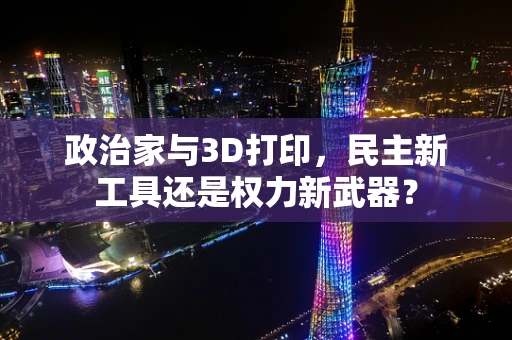 政治家与3D打印，民主新工具还是权力新武器？