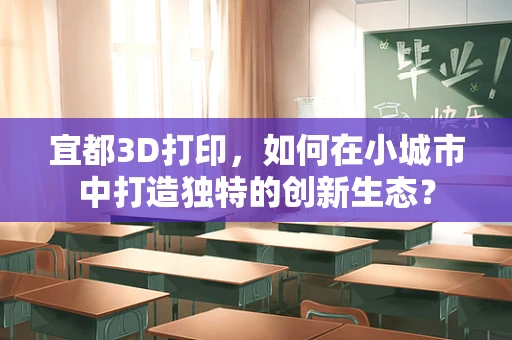 宜都3D打印，如何在小城市中打造独特的创新生态？