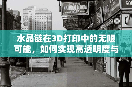 水晶链在3D打印中的无限可能，如何实现高透明度与强度的完美结合？