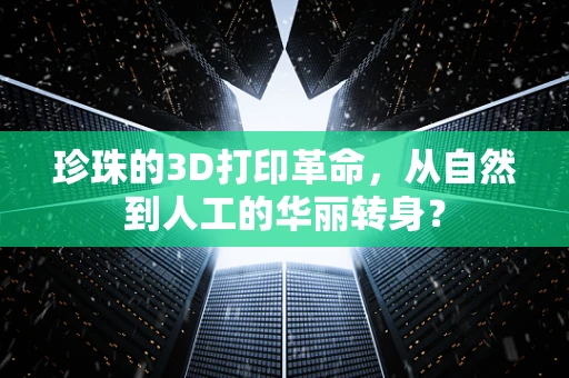 珍珠的3D打印革命，从自然到人工的华丽转身？