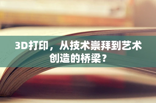 3D打印，从技术崇拜到艺术创造的桥梁？