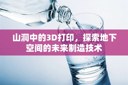 山洞中的3D打印，探索地下空间的未来制造技术