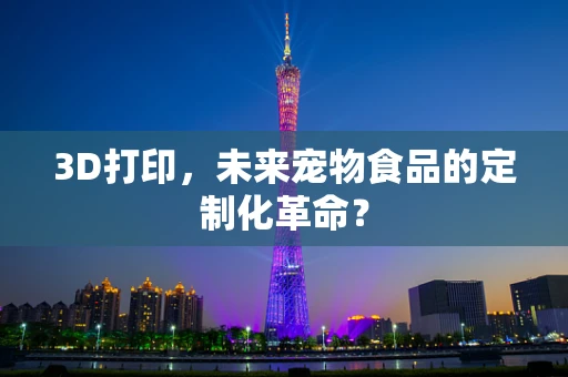 3D打印，未来宠物食品的定制化革命？