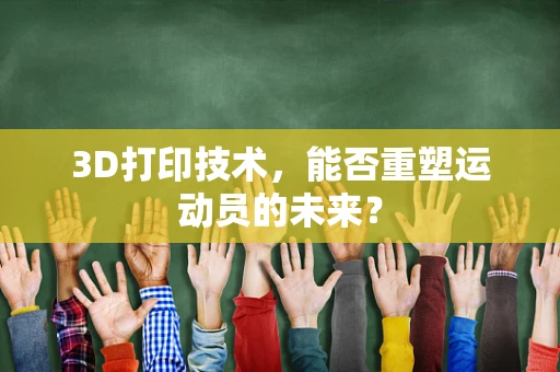 3D打印技术，能否重塑运动员的未来？