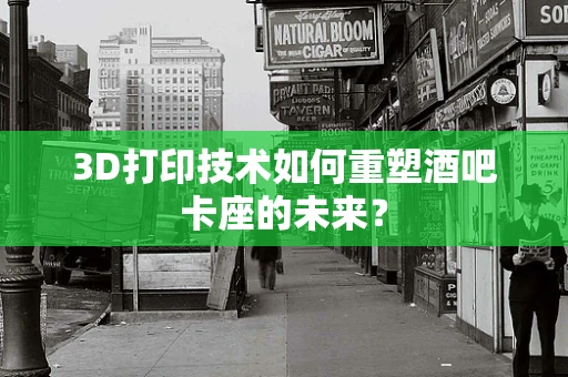 3D打印技术如何重塑酒吧卡座的未来？