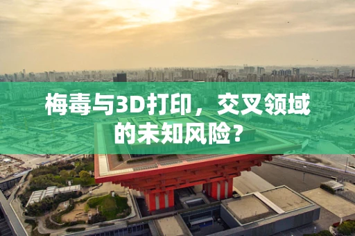 梅毒与3D打印，交叉领域的未知风险？