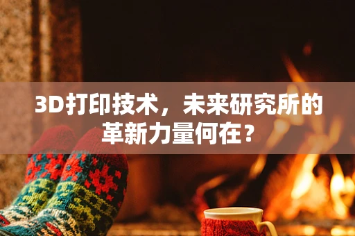 3D打印技术，未来研究所的革新力量何在？