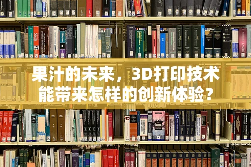 果汁的未来，3D打印技术能带来怎样的创新体验？