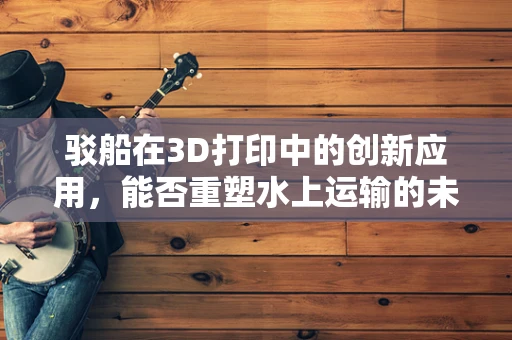 驳船在3D打印中的创新应用，能否重塑水上运输的未来？