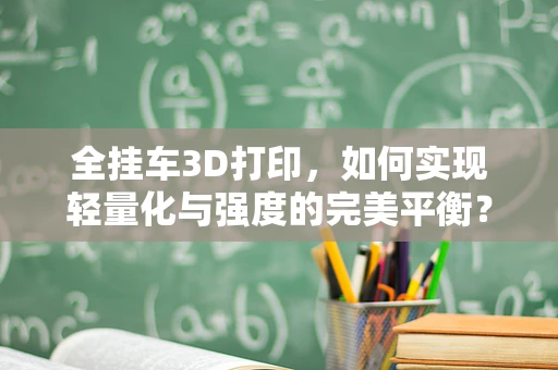 全挂车3D打印，如何实现轻量化与强度的完美平衡？