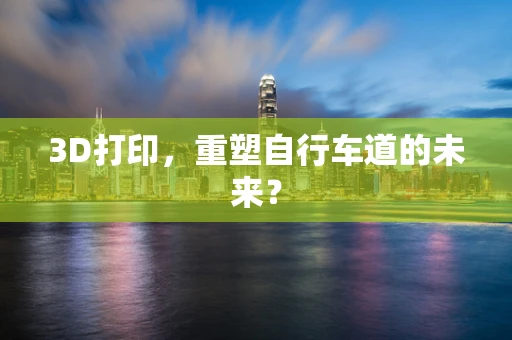 3D打印，重塑自行车道的未来？