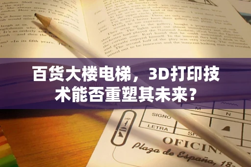 百货大楼电梯，3D打印技术能否重塑其未来？