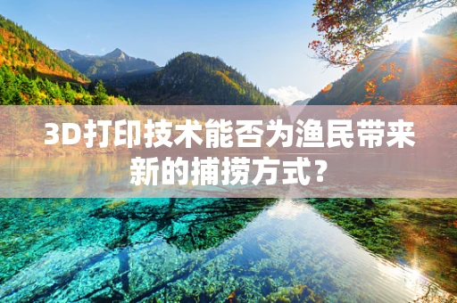 3D打印技术能否为渔民带来新的捕捞方式？