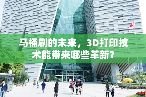 马桶刷的未来，3D打印技术能带来哪些革新？
