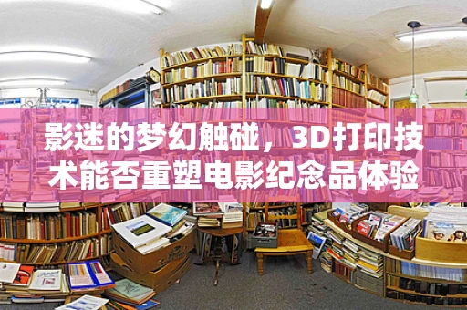 影迷的梦幻触碰，3D打印技术能否重塑电影纪念品体验？