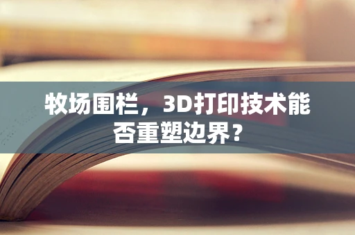 牧场围栏，3D打印技术能否重塑边界？