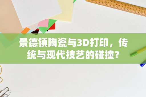景德镇陶瓷与3D打印，传统与现代技艺的碰撞？
