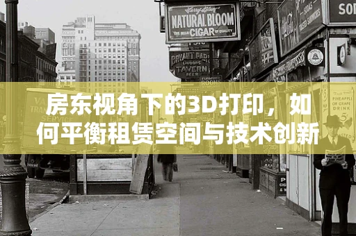 房东视角下的3D打印，如何平衡租赁空间与技术创新？