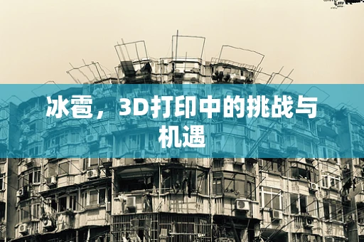 冰雹，3D打印中的挑战与机遇