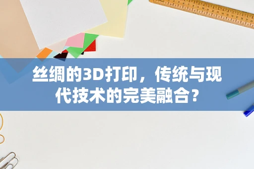 丝绸的3D打印，传统与现代技术的完美融合？