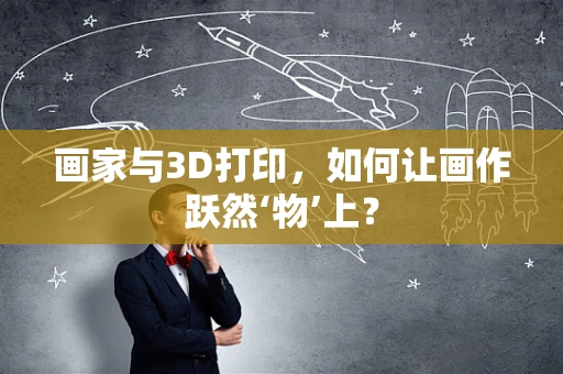 画家与3D打印，如何让画作跃然‘物’上？