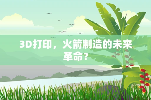 3D打印，火箭制造的未来革命？