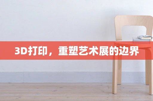 3D打印，重塑艺术展的边界