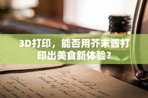 3D打印，能否用芥末酱打印出美食新体验？