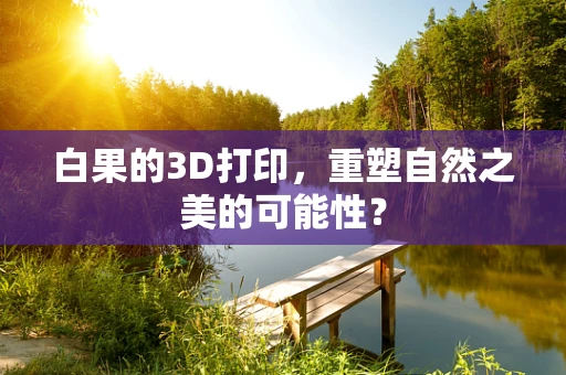 白果的3D打印，重塑自然之美的可能性？