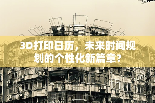 3D打印日历，未来时间规划的个性化新篇章？