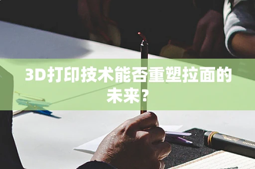 3D打印技术能否重塑拉面的未来？