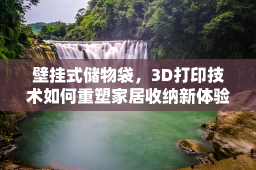 壁挂式储物袋，3D打印技术如何重塑家居收纳新体验？
