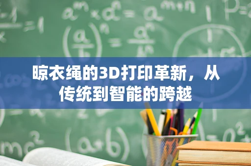 晾衣绳的3D打印革新，从传统到智能的跨越