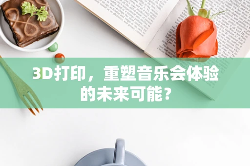 3D打印，重塑音乐会体验的未来可能？