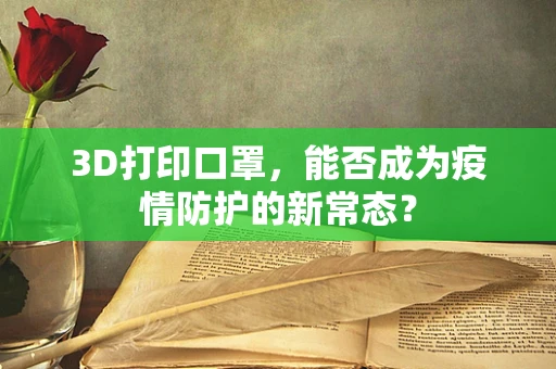 3D打印口罩，能否成为疫情防护的新常态？