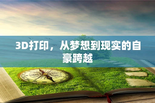 3D打印，从梦想到现实的自豪跨越