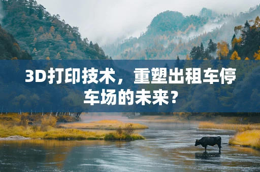 3D打印技术，重塑出租车停车场的未来？