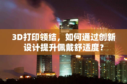3D打印领结，如何通过创新设计提升佩戴舒适度？