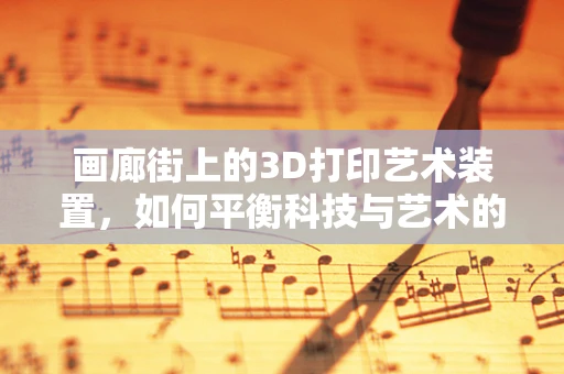 画廊街上的3D打印艺术装置，如何平衡科技与艺术的美感？