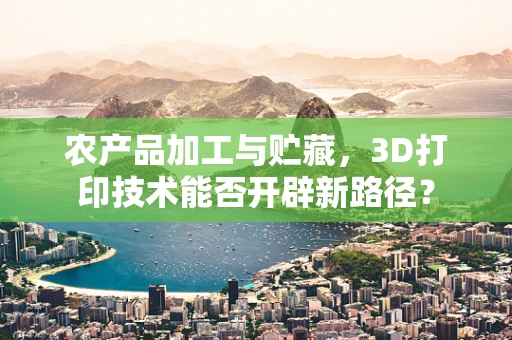 农产品加工与贮藏，3D打印技术能否开辟新路径？