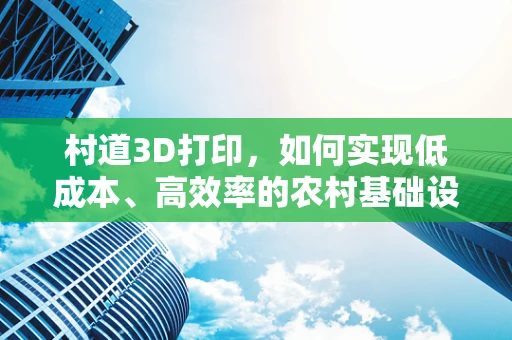 村道3D打印，如何实现低成本、高效率的农村基础设施重建？