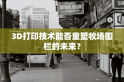 3D打印技术能否重塑牧场围栏的未来？