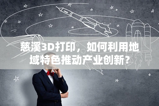 慈溪3D打印，如何利用地域特色推动产业创新？