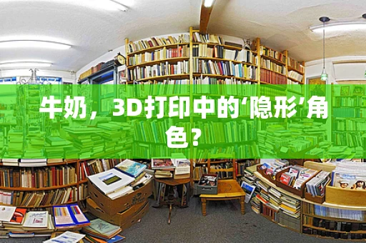 牛奶，3D打印中的‘隐形’角色？