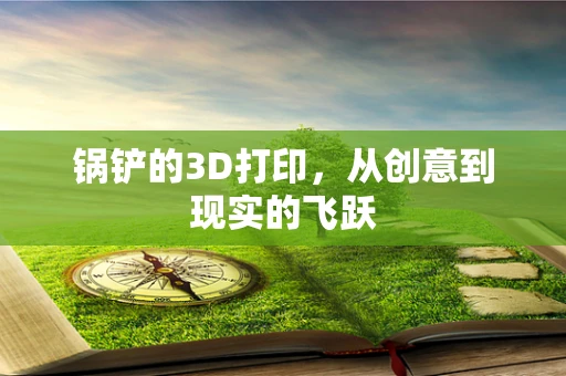 锅铲的3D打印，从创意到现实的飞跃